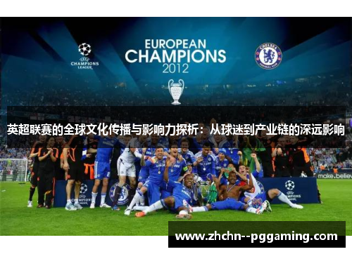 英超联赛的全球文化传播与影响力探析:从球迷到产业链的深远影响 英超联赛的全球文化传播与影响力探析:从球迷到产业链的深远影响