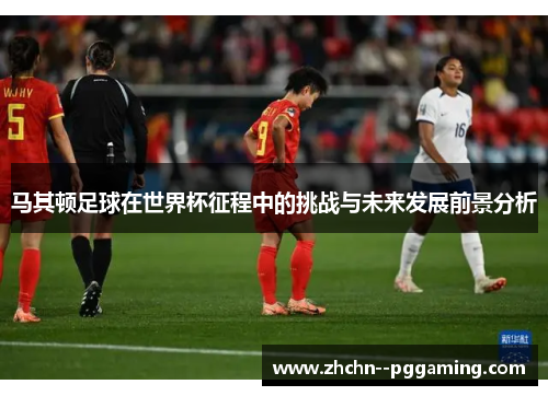 马其顿足球在世界杯征程中的挑战与未来发展前景分析