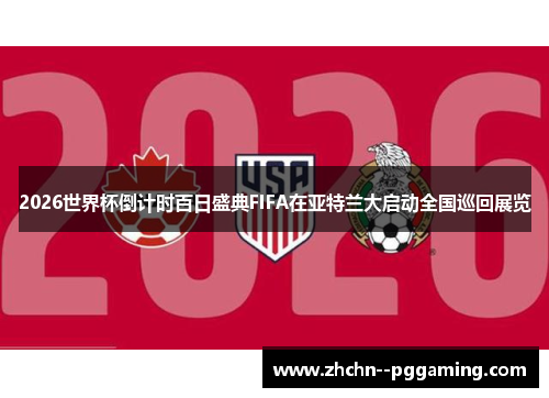 2026世界杯倒计时百日盛典FIFA在亚特兰大启动全国巡回展览 2026世界杯倒计时百日盛典FIFA在亚特兰大启动全国巡回展览
